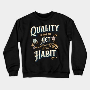 Quality is not an Act, it is a Habit Crewneck Sweatshirt